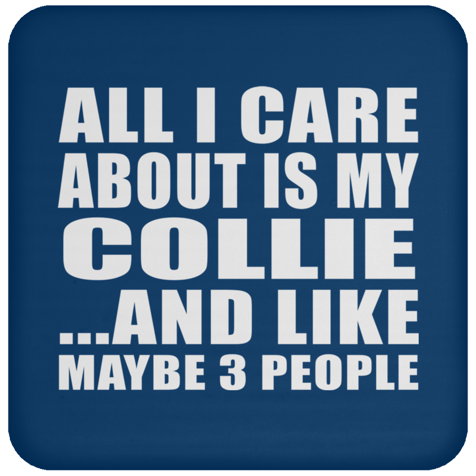 All I Care About Is My Collie - Drink Coaster