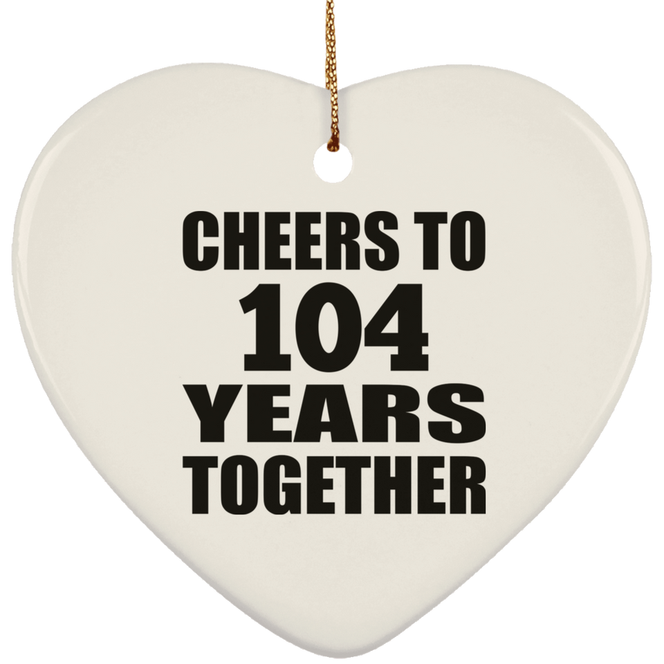 104th Anniversary Cheers To 104 Years Together - Heart Ornament