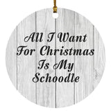 All I Want For Christmas Is My Schoodle - Circle Ornament F