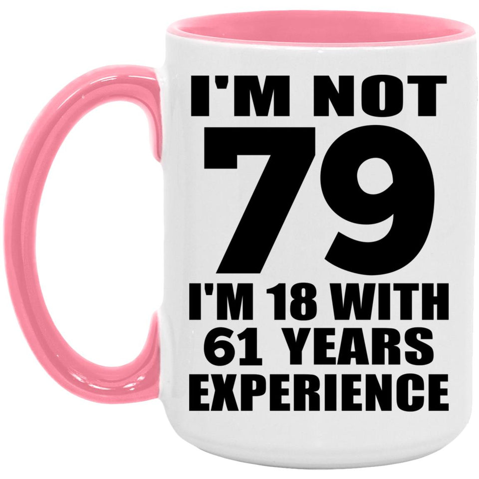 79th Birthday I'm Not 79 I'm 18 With 61 Years Experience - 15oz Accent Mug Pink