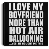 I Love My Boyfriend More Than Hot Air Ballooning - Canvas Square