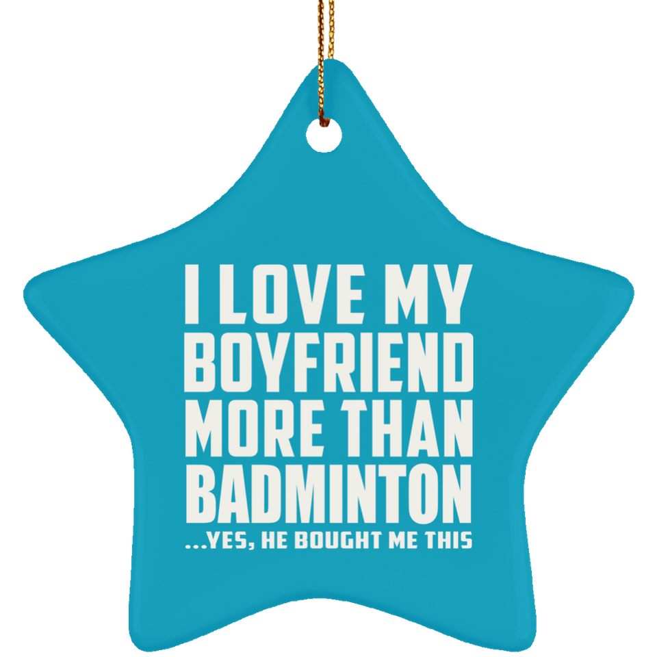 I Love My Boyfriend More Than Badminton - Star Ornament