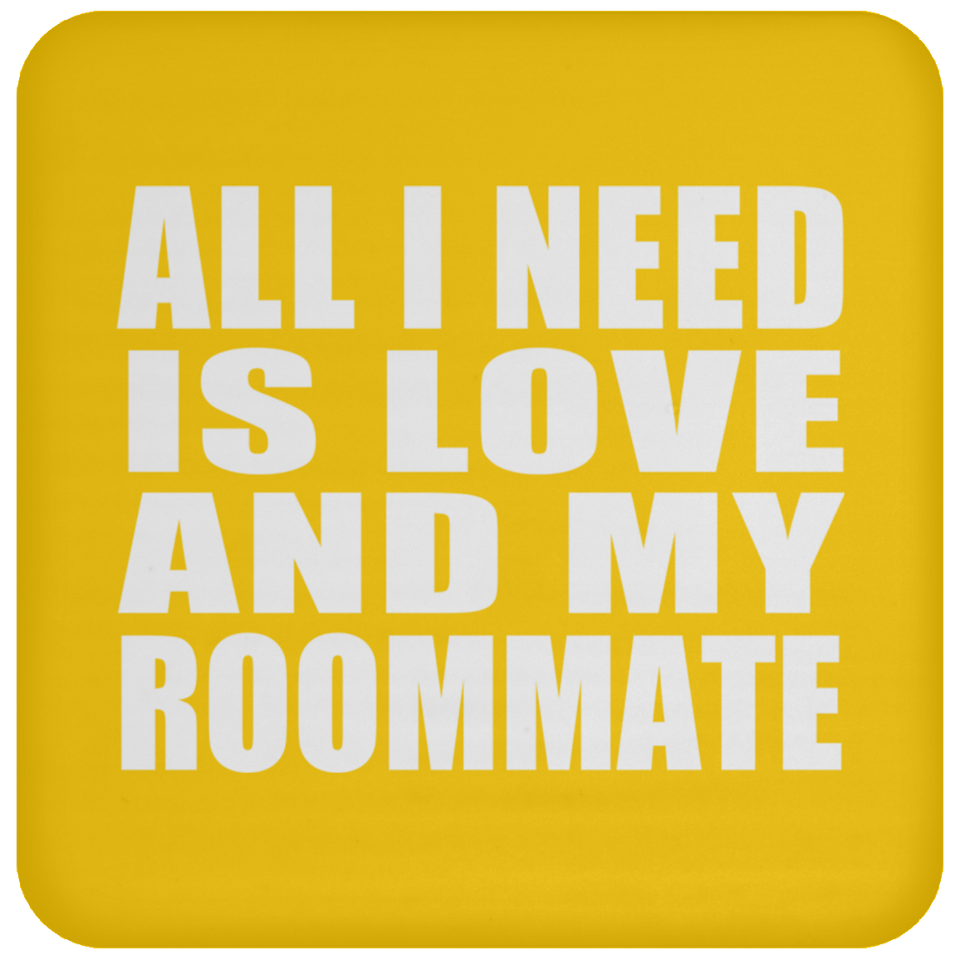 All I Need Is Love And My Roommate - Drink Coaster