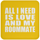 All I Need Is Love And My Roommate - Drink Coaster