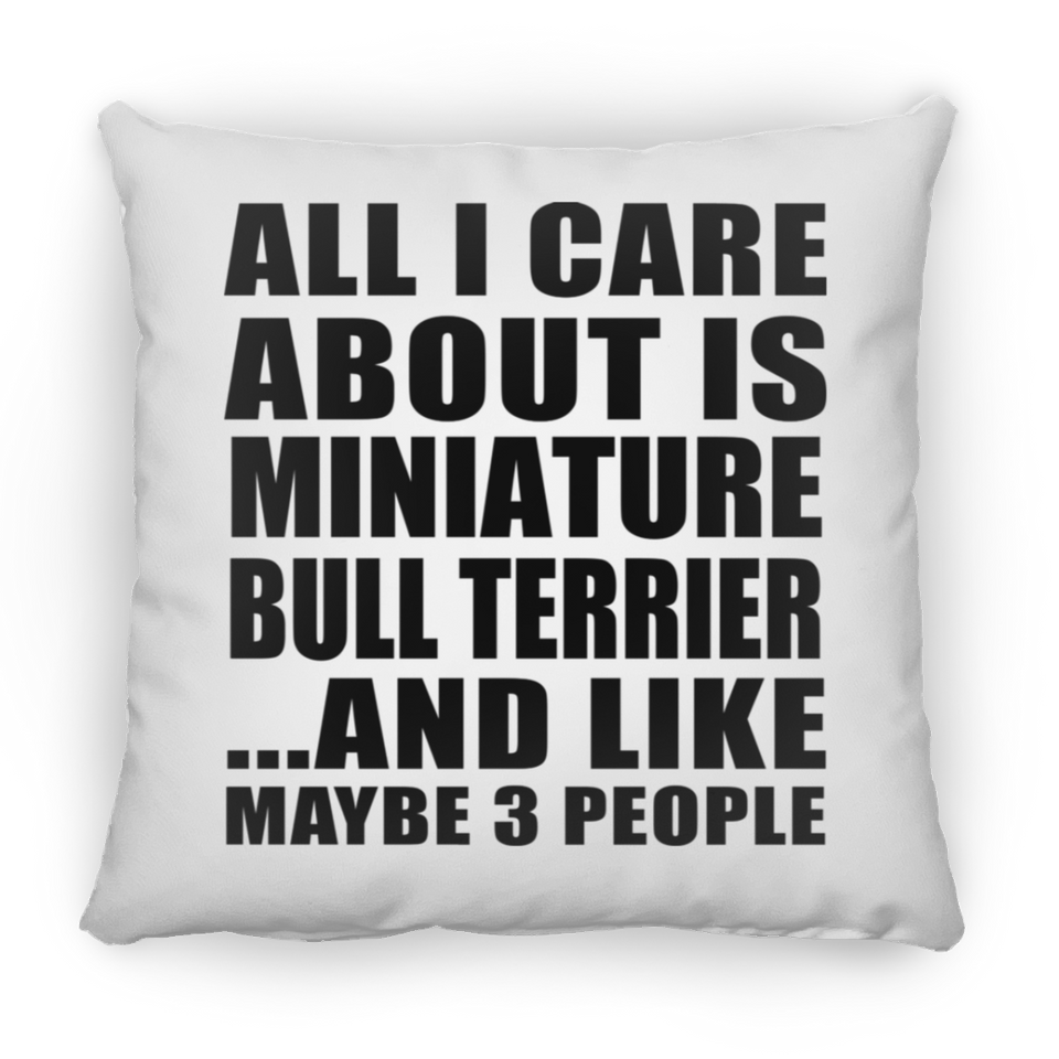 All I Care About Is Miniature Bull Terrier - Throw Pillow