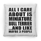 All I Care About Is Miniature Bull Terrier - Throw Pillow