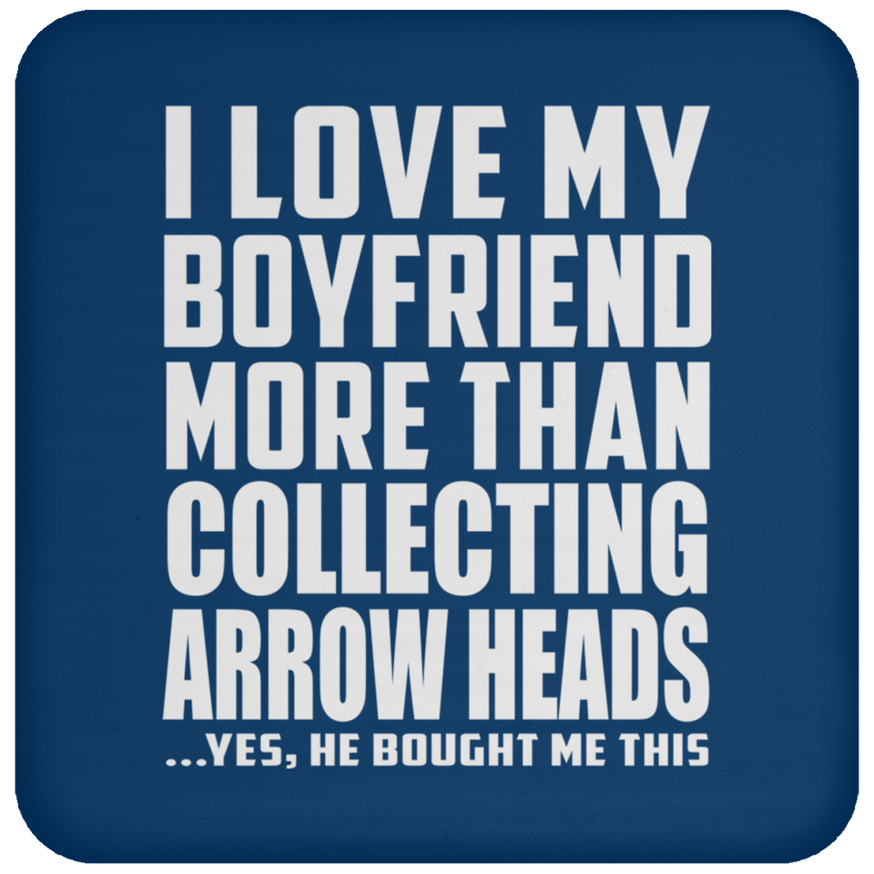 I Love My Boyfriend More Than Collecting Arrow Heads - Drink Coaster