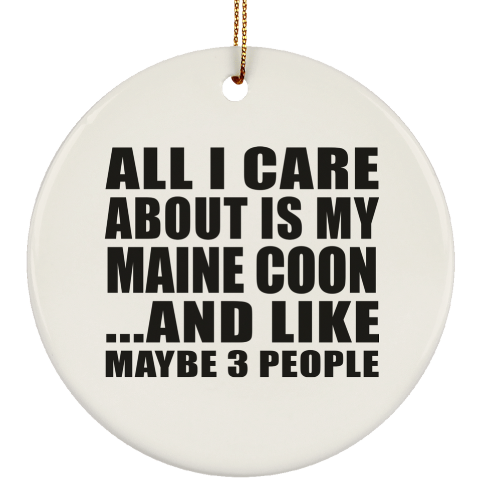 All I Care About Is My Maine Coon - Circle Ornament