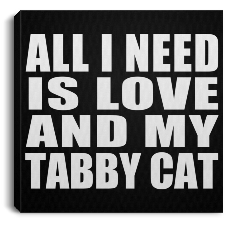 All I Need Is Love And My Tabby Cat - Canvas Square