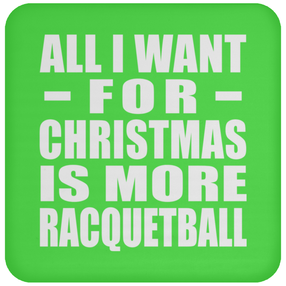 All I Want For Christmas Is More Racquetball - Coaster
