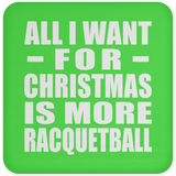 All I Want For Christmas Is More Racquetball - Coaster