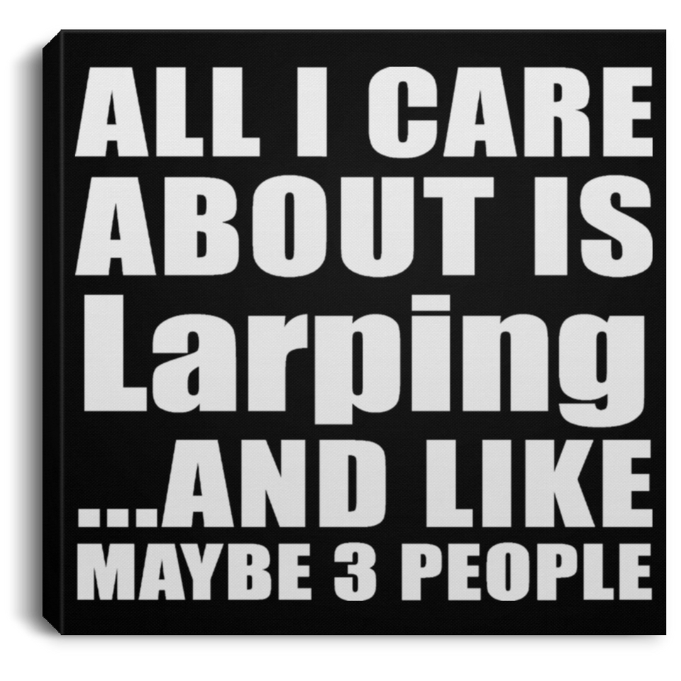 All I Care About Is Larping - Canvas Square