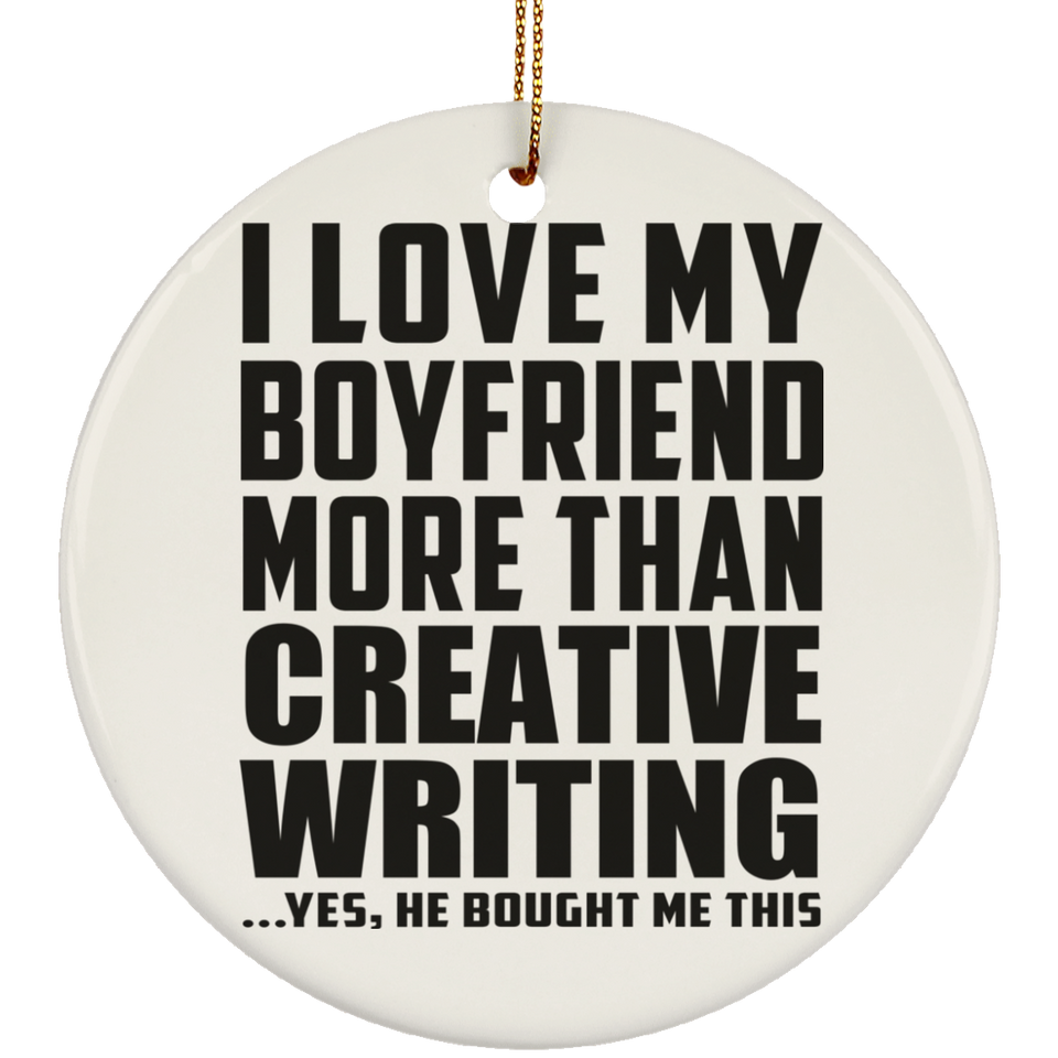 I Love My Boyfriend More Than Creative Writing - Circle Ornament