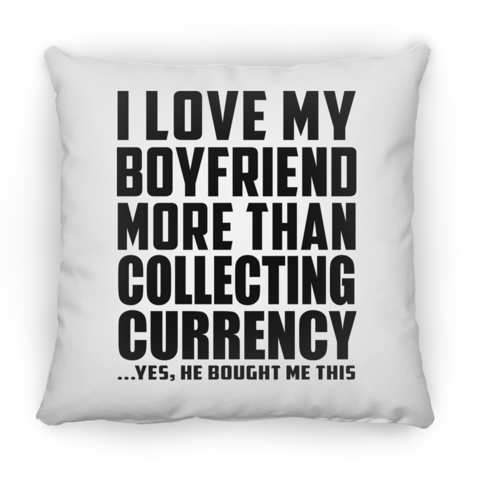 I Love My Boyfriend More Than Collecting Currency - Throw Pillow