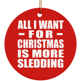 All I Want For Christmas Is More Sledding - Circle Ornament