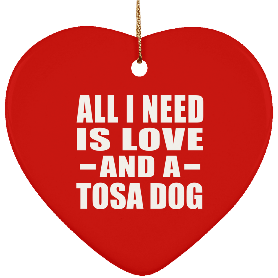 All I Need Is Love And A Tosa Dog - Heart Ornament