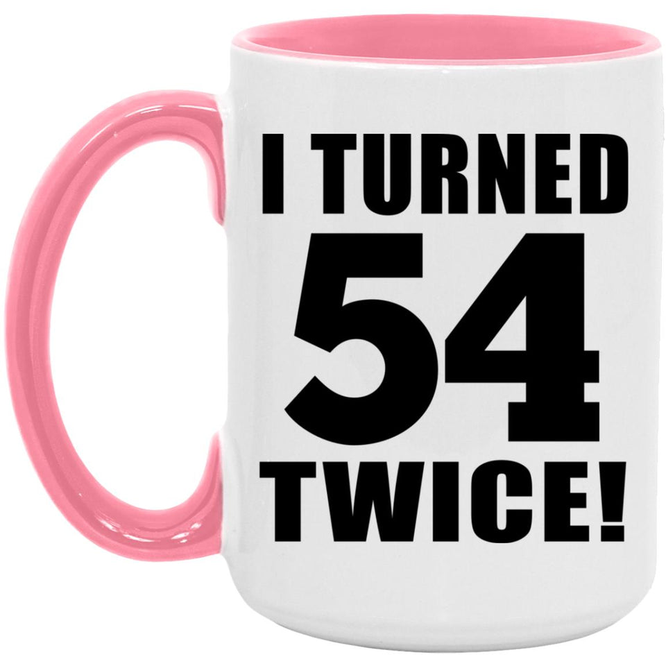 108th Birthday I Turned 54 Twice - 15oz Accent Mug Pink