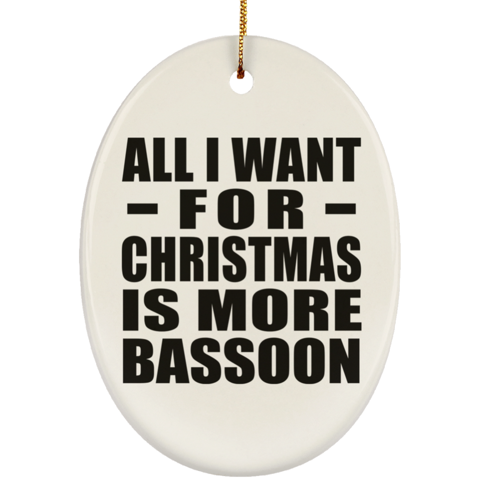 All I Want For Christmas Is More Bassoon - Oval Ornament