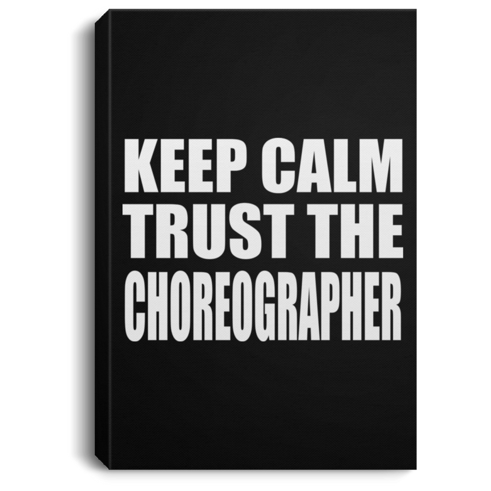 Keep Calm and Trust The Choreographer - Canvas Portrait