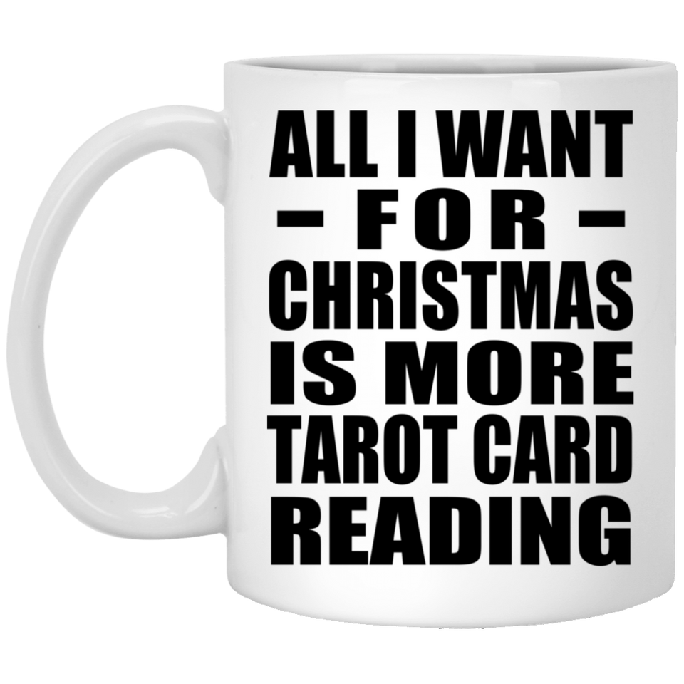 All I Want For Christmas Is More Tarot Card Reading - 11 Oz Coffee Mug