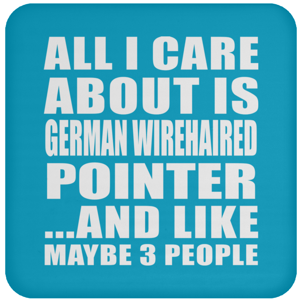 All I Care About Is German Wirehaired Pointer - Drink Coaster