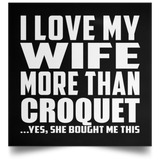 I Love My Wife More Than Croquet - Poster Square