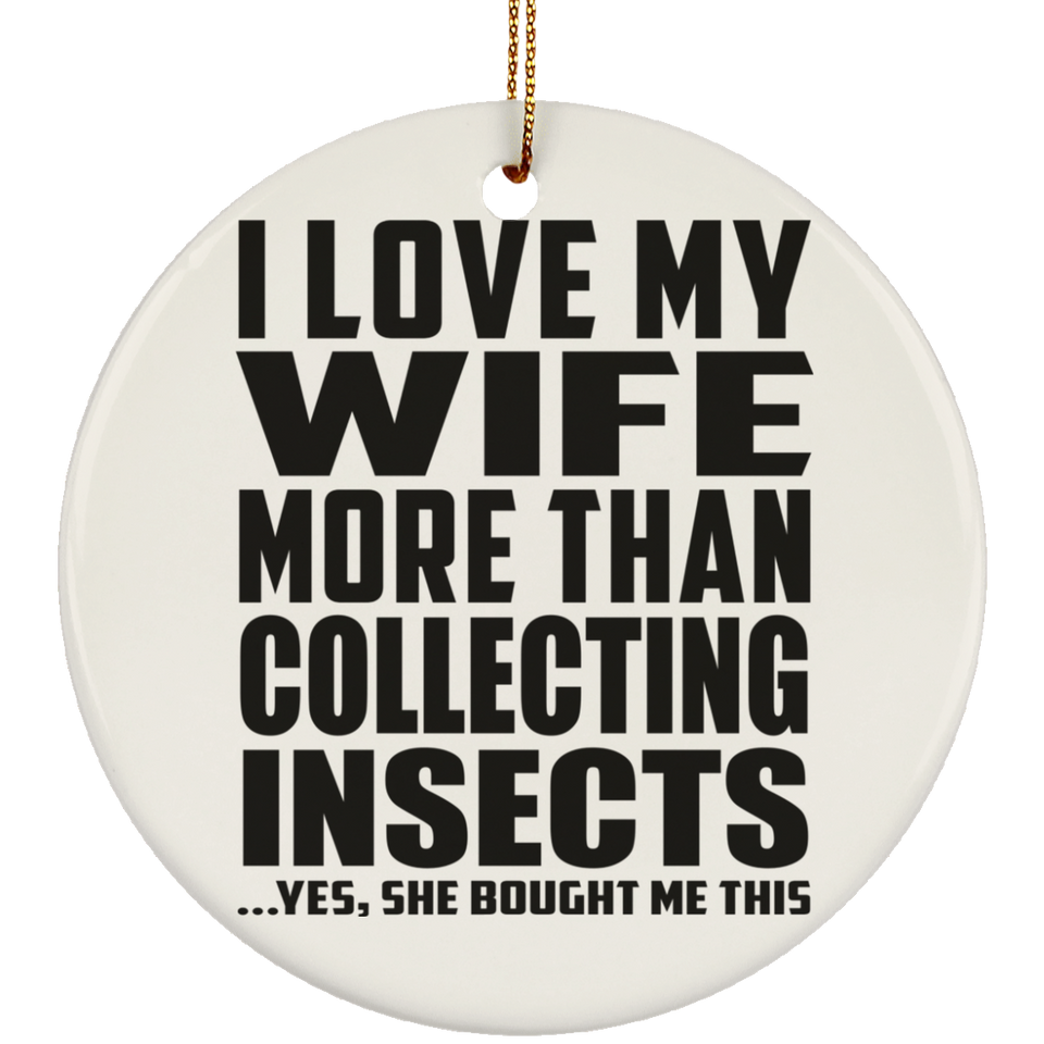 I Love My Wife More Than Collecting Insects - Circle Ornament