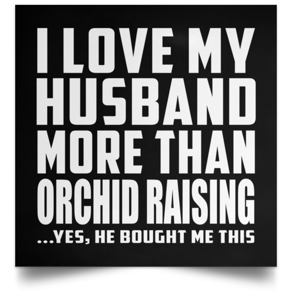 I Love My Husband More Than Orchid Raising - Poster Square