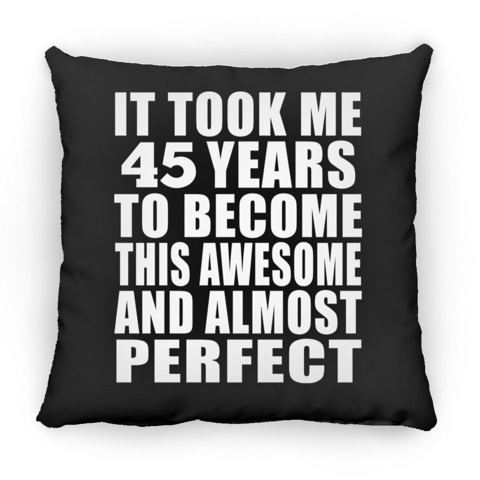 45th Birthday Took 45 Years To Become Awesome & Perfect - Throw Pillow Black