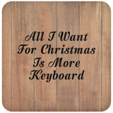 All I Want For Christmas Is More Keyboard - Drink Coaster C