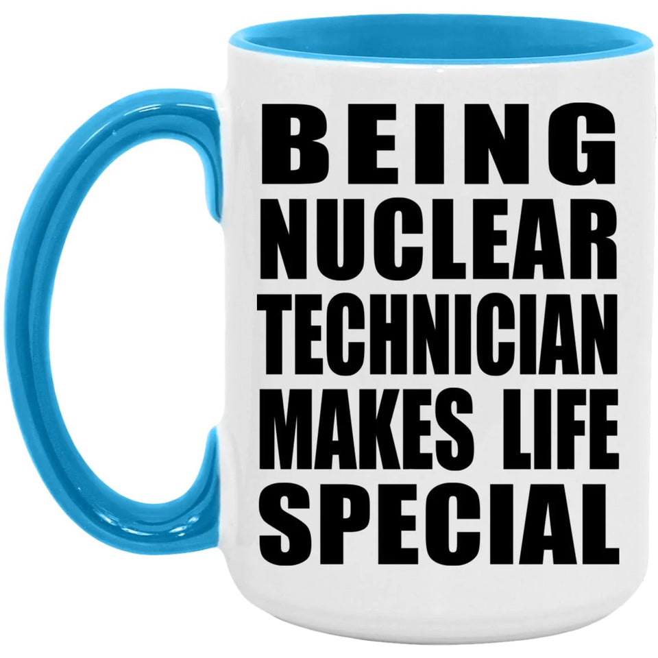 Being Nuclear Technician Makes Life Special - 15oz Accent Mug Blue