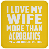 I Love My Wife More Than Acrobatics - Coaster