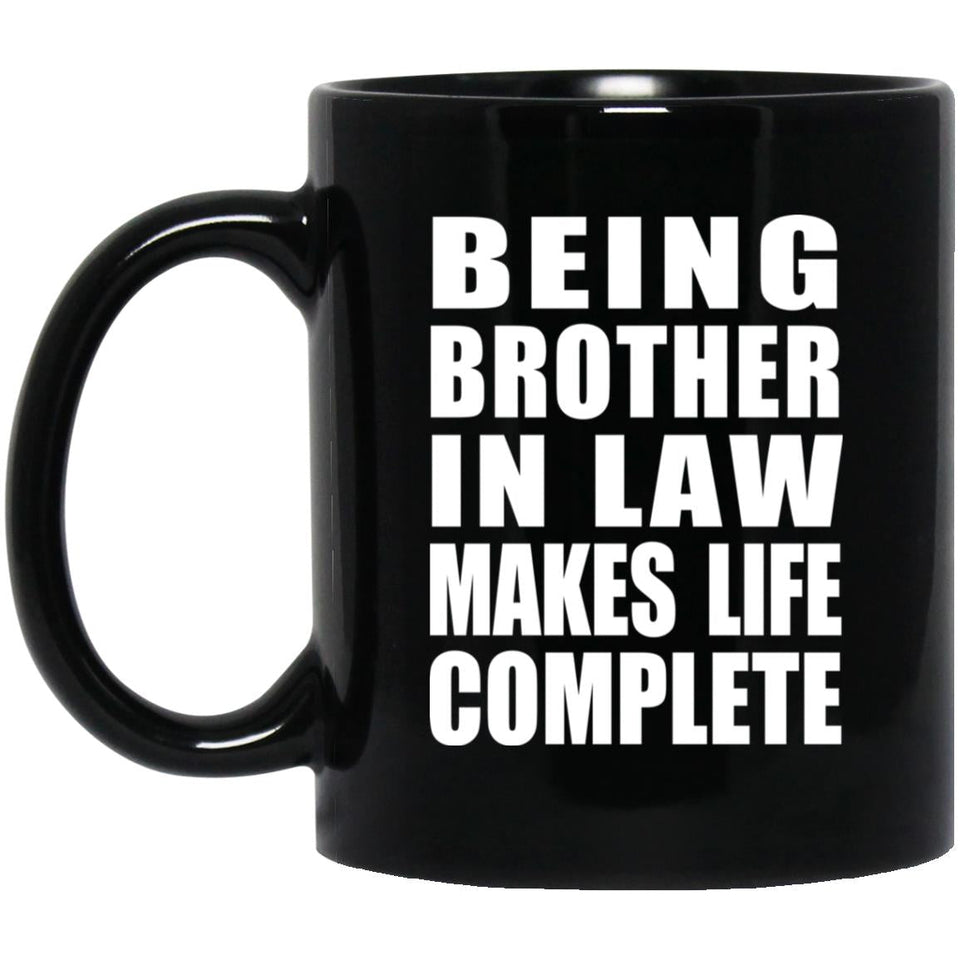 Being Brother In Law Makes Life Complete - 11oz Coffee Mug Black