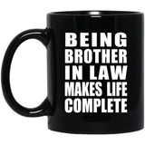 Being Brother In Law Makes Life Complete - 11oz Coffee Mug Black