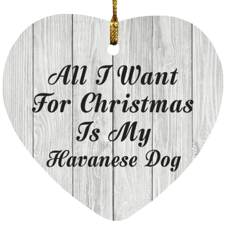 All I Want For Christmas Is My Havanese Dog - Heart Ornament F