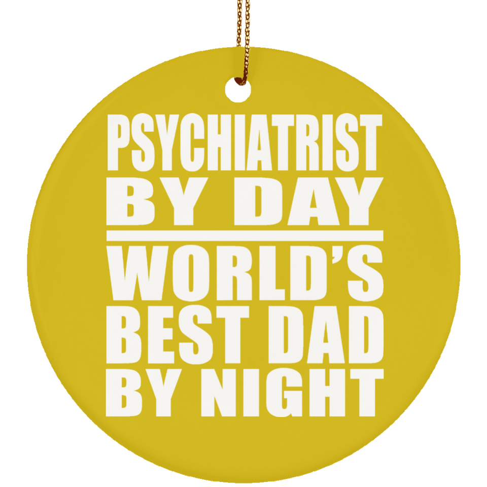 Psychiatrist By Day World's Best Dad By Night - Circle Ornament