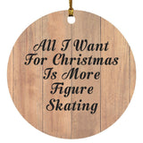 All I Want For Christmas Is More Figure Skating - Circle Ornament C