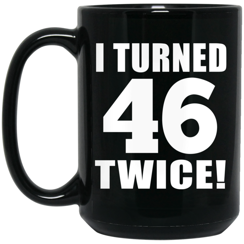 92nd Birthday I Turned 46 Twice - 15oz Coffee Mug Black