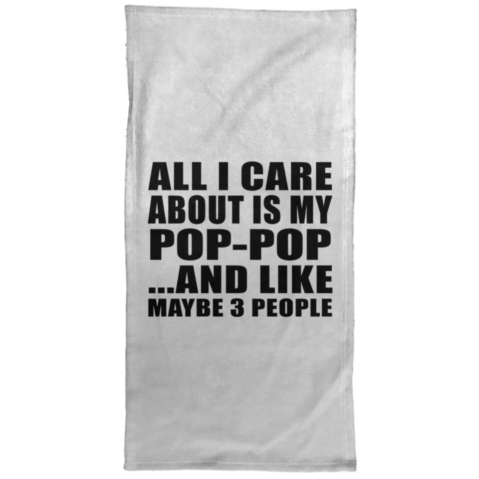 All I Care About Is My Pop-Pop - Hand Towel