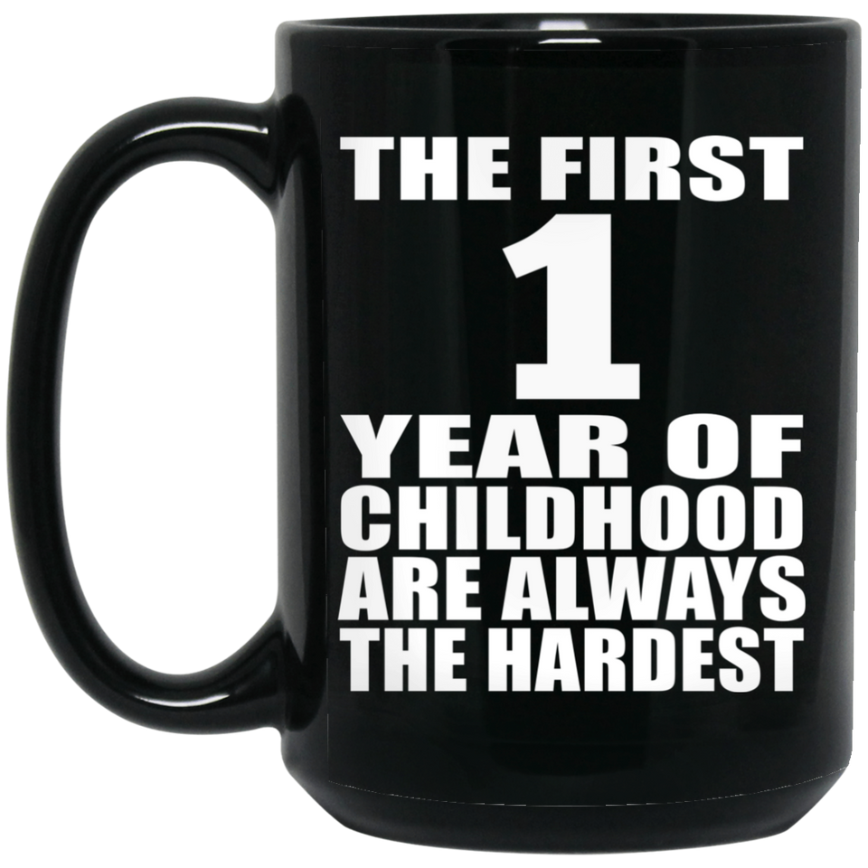 1st Birthday First 1 Year of Childhood Are The Hardest - 15oz Coffee Mug Black