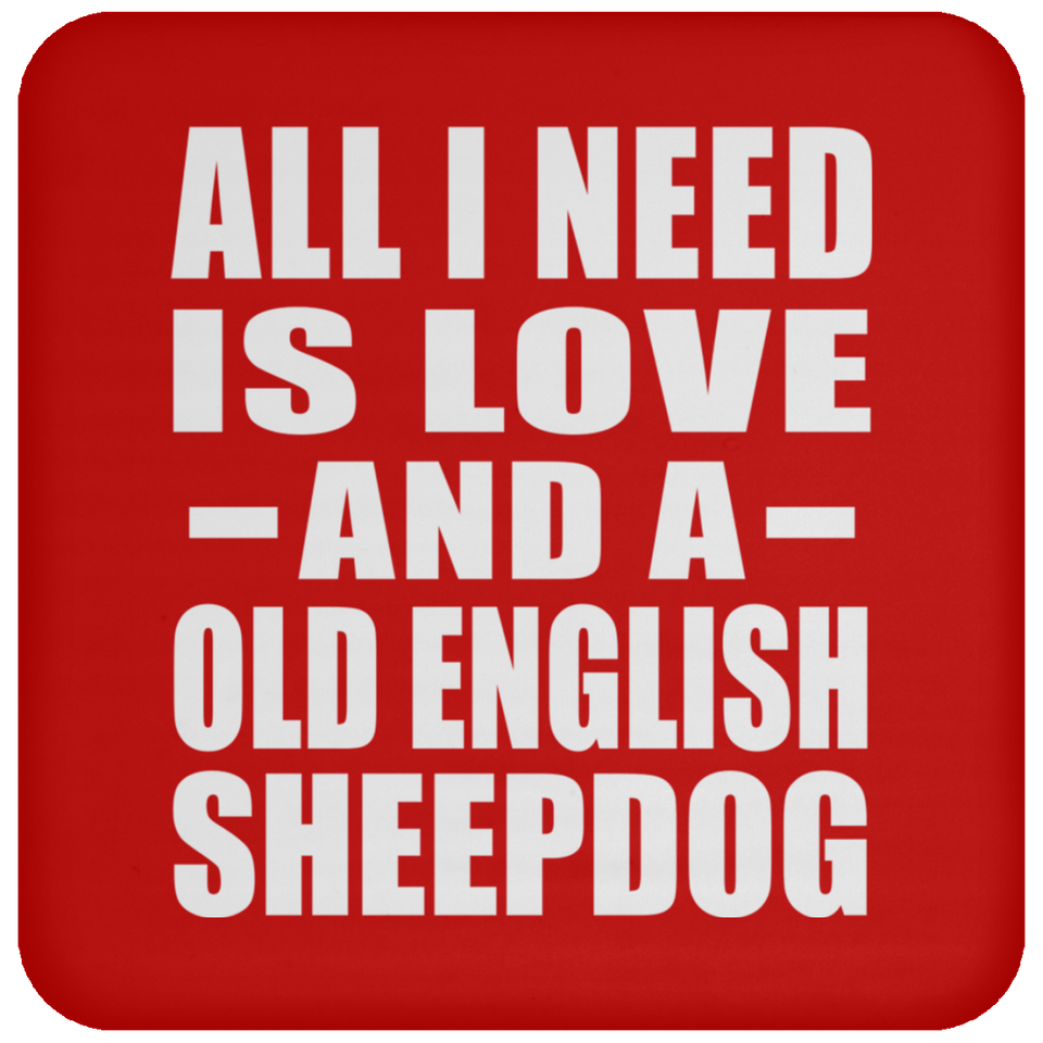 All I Need Is Love And A Old English Sheepdog - Drink Coaster