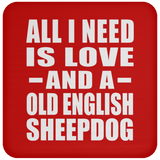 All I Need Is Love And A Old English Sheepdog - Drink Coaster