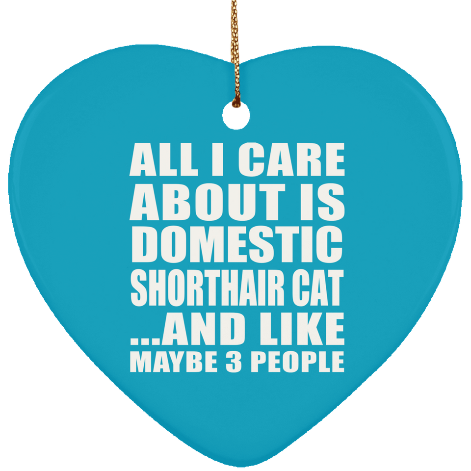 All I Care About Is Domestic Shorthair Cat - Heart Ornament