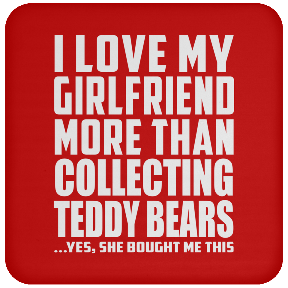 I Love My Girlfriend More Than Collecting Teddy Bears - Drink Coaster