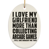 I Love My Girlfriend More Than Collecting Arcade Games - Oval Ornament