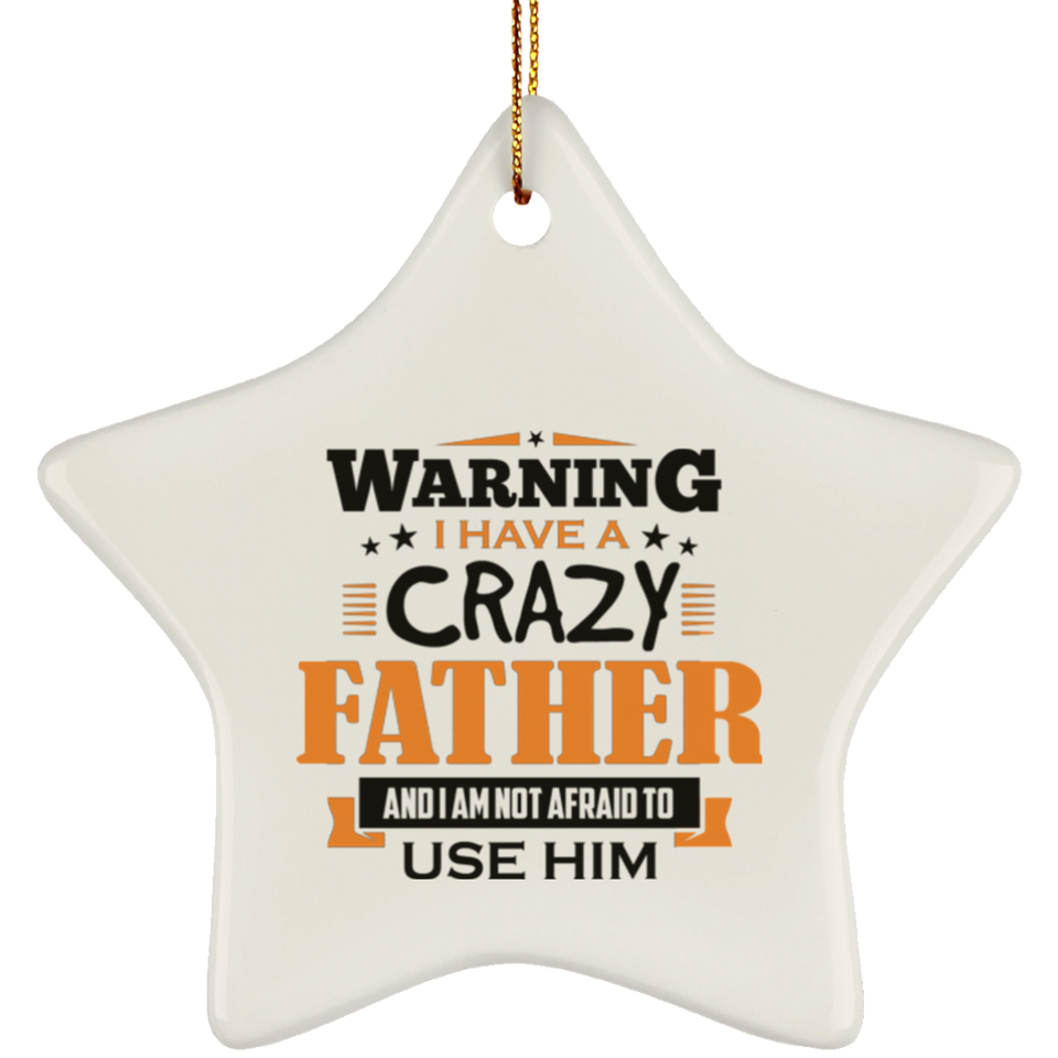 Warning I Have A Crazy Father & I Am Not Afraid To Use Him - Star Ornament