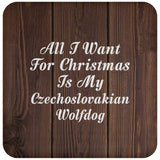 All I Want For Christmas Is My Czechoslovakian Wolfdog - Drink Coaster D