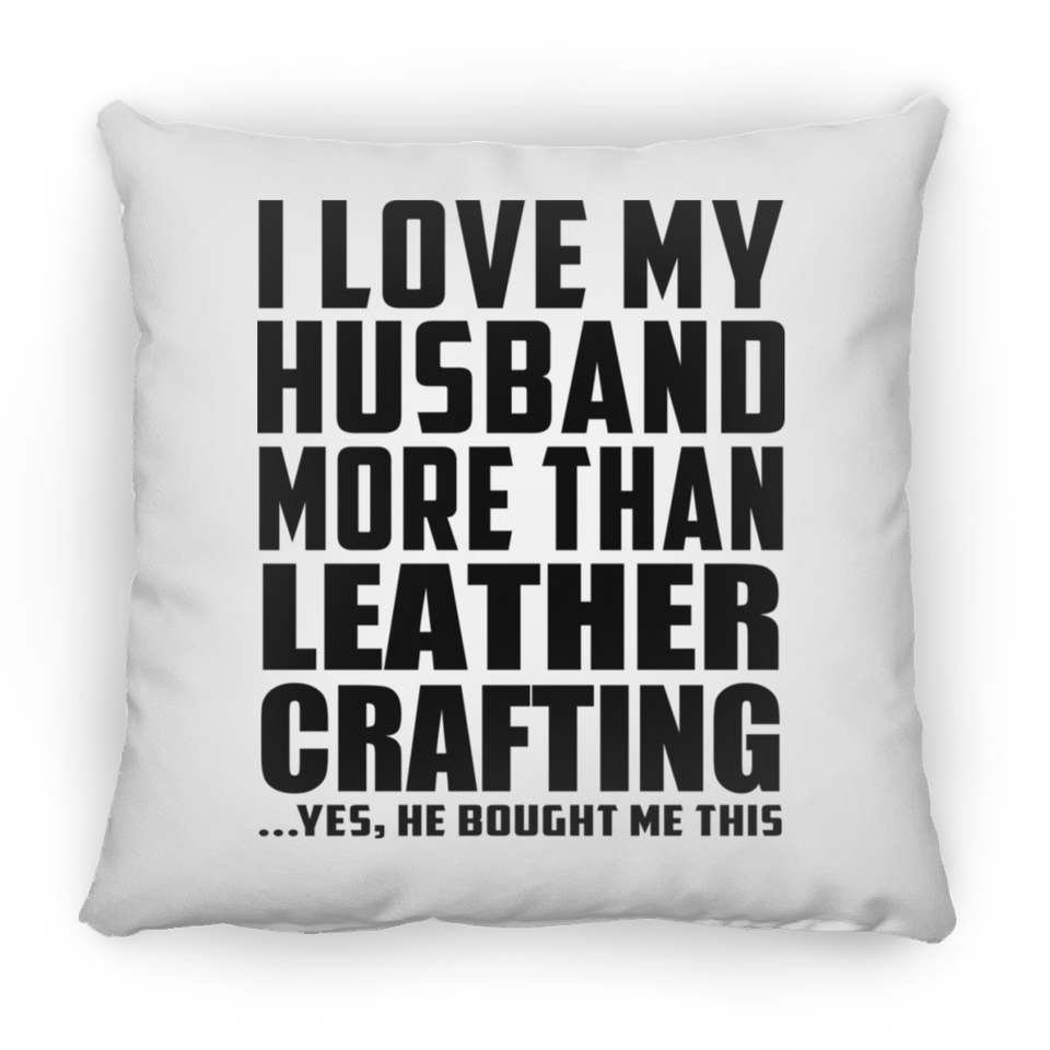 I Love My Husband More Than Leather Crafting - Throw Pillow