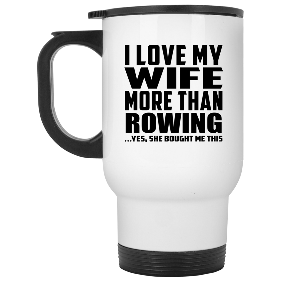 I Love My Wife More Than Rowing - White Travel Mug