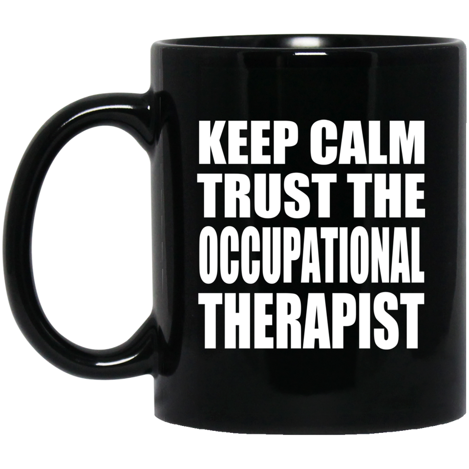Keep Calm and Trust The Occupational Therapist - 11oz Coffee Mug Black